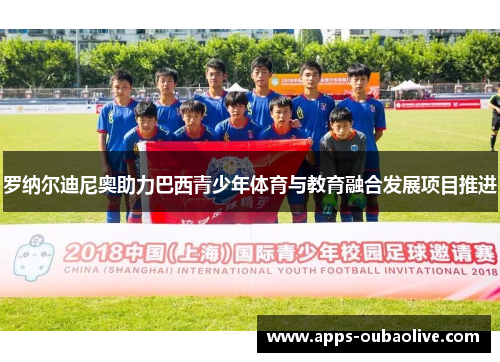 罗纳尔迪尼奥助力巴西青少年体育与教育融合发展项目推进