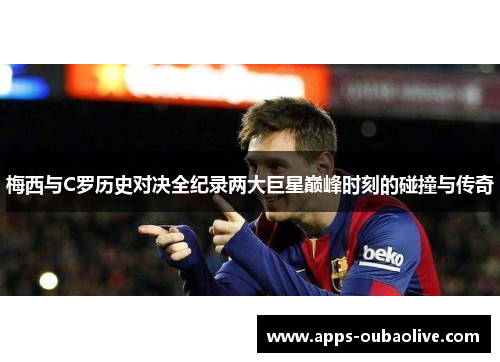 梅西与C罗历史对决全纪录两大巨星巅峰时刻的碰撞与传奇