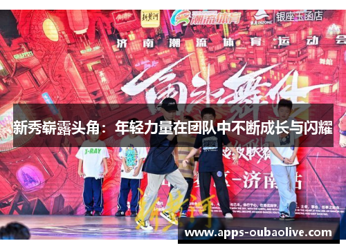 新秀崭露头角：年轻力量在团队中不断成长与闪耀