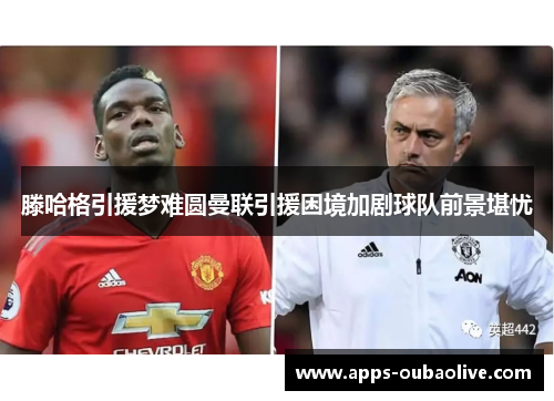 滕哈格引援梦难圆曼联引援困境加剧球队前景堪忧