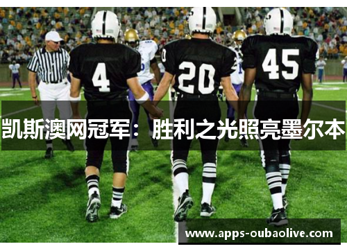 凯斯澳网冠军：胜利之光照亮墨尔本