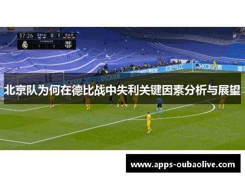 北京队为何在德比战中失利关键因素分析与展望