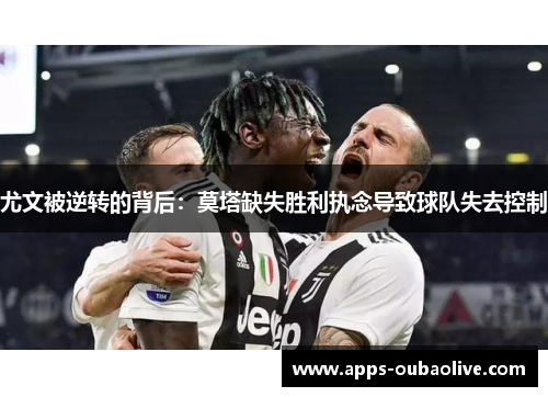 尤文被逆转的背后：莫塔缺失胜利执念导致球队失去控制