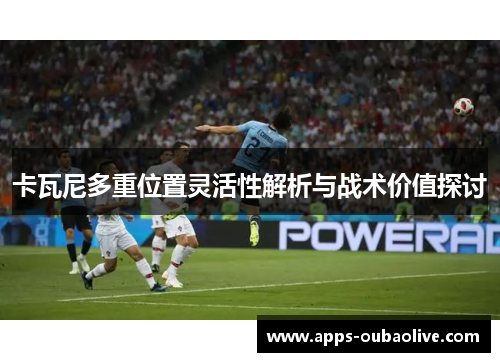 卡瓦尼多重位置灵活性解析与战术价值探讨